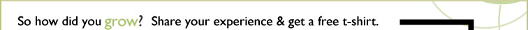 So how did you grow? Share your experiences & get a free t-shirt.
