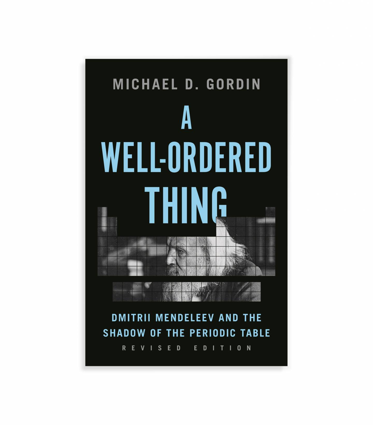 Book cover, title: A Well-Ordered Thing: Dmitrii Mendeleev and the shadow of the periodic table, revised edition. By Michael D. Gordin