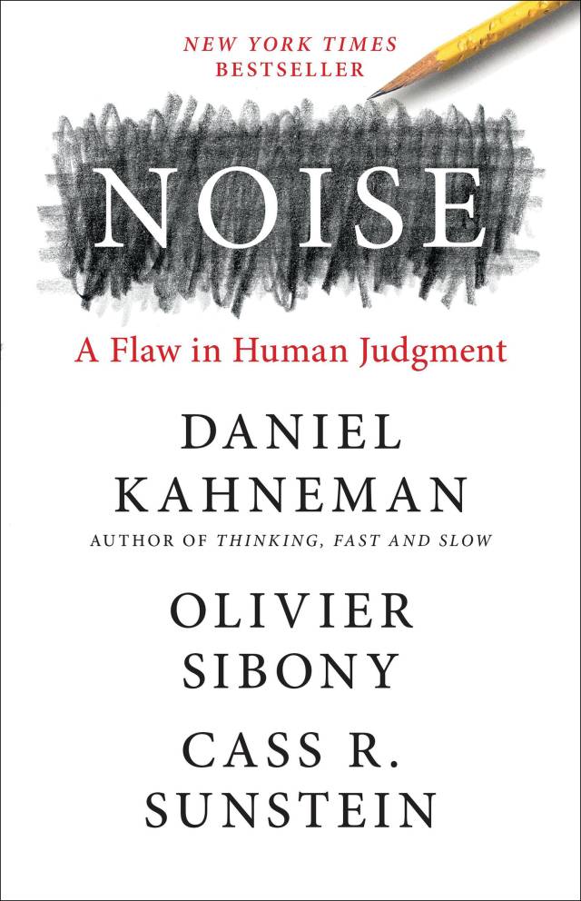 Cover of "Noise: A Flaw of Human Judgement" by Daniel Kahneman, author of Thinking Fast and Slow, with coauthors Olivier Sibony and Cass R. Sunstein. A New York Times best seller
