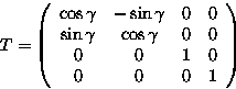 \begin{displaymath}
T = \left( \begin{array}
{cccc}
 \cos\gamma & -\sin\gamma & ...
 ...ma & 0 & 0\\  0 & 0 & 1 & 0\\  0 & 0& 0& 1 \end{array} \right) \end{displaymath}