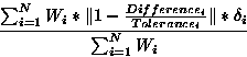 \begin{displaymath}
\frac {\sum_{i=1}^{N} W_{i} \ast \Vert 1 - \frac{Difference_...
 ...{Tolerance_{i}} \Vert \ast \delta_{i}} {\sum_{i=1}^{N} W_{i} } \end{displaymath}