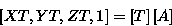 \begin{displaymath}
\left[ XT,YT,ZT,1 \right] = \left[ T \right] \left[ A \right] \end{displaymath}