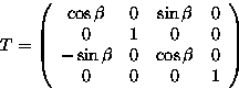 \begin{displaymath}
T = \left( \begin{array}
{cccc}
 \cos\beta & 0& \sin\beta & ...
 ...in\beta & 0 & \cos\beta & 0\\  0 & 0& 0& 1 \end{array} \right) \end{displaymath}