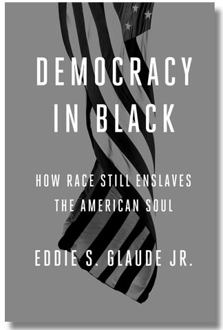 What I Think: Eddie Glaude Jr. book jacket “Democracy in Black: How Race Still Enslaves the American Soul by Eddie S. Glaude Jr.” 
