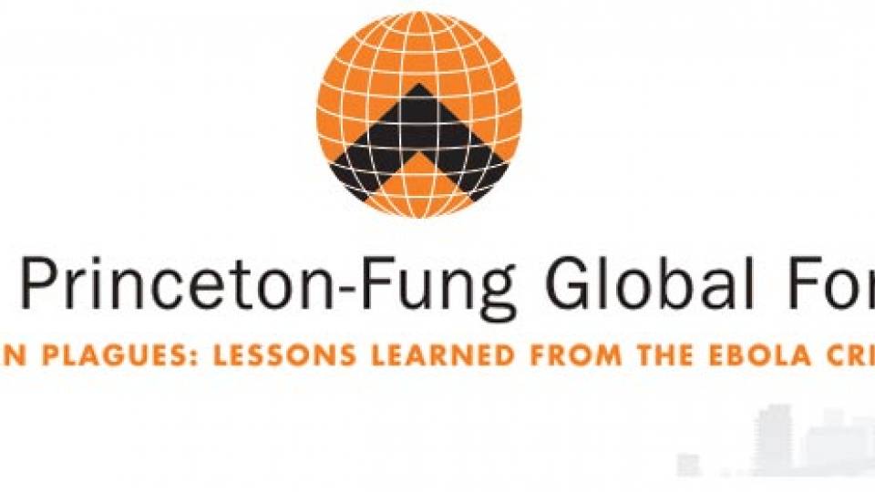 Princeton-Fung Forum preview “The Princeton-Fung Global Forum; Modern Plagues: Lessons Learned from the Ebola Crisis”