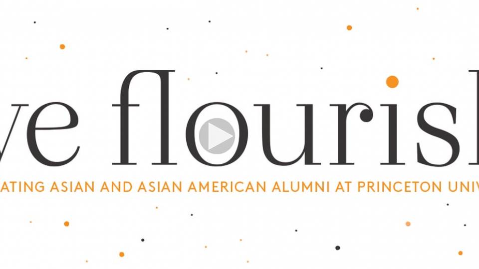 We Flourish video “we flourish: Celebrating Asian and Asian American Alumni at Princeton University”
