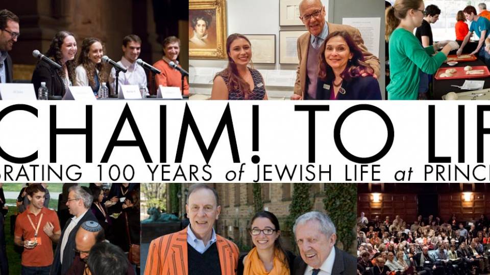 	“L’CHAIM! TO LIFE. Celebrating 100 Years of Jewish Life at Princeton”