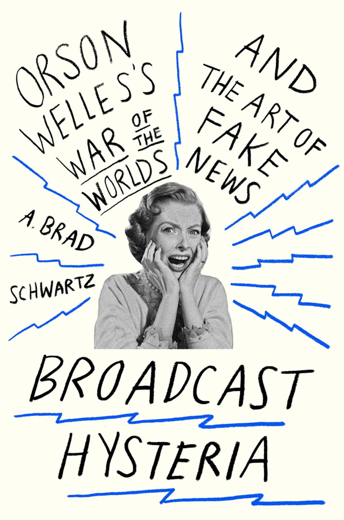 Book cover for A. Brad Schwartz's book, "Broadcast Hysteria: Orson Welles's ' War of the Worlds' and the Art of Fake News"