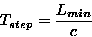 \begin{displaymath}
T_{step} = \frac{L_{min}}{c} \end{displaymath}