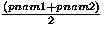 $\frac{(pnam1 + pnam2)}{2}$