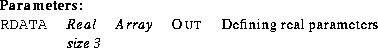 \begin{parameters}
\param{RDATA}{Real Array size 3}{Out}{Defining real parameters} \end{parameters}